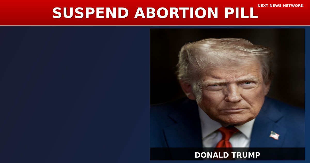 BREAKING: Major Pro-Life Group Demands Trump SUSPEND Dangerous Abortion Pill Immediately