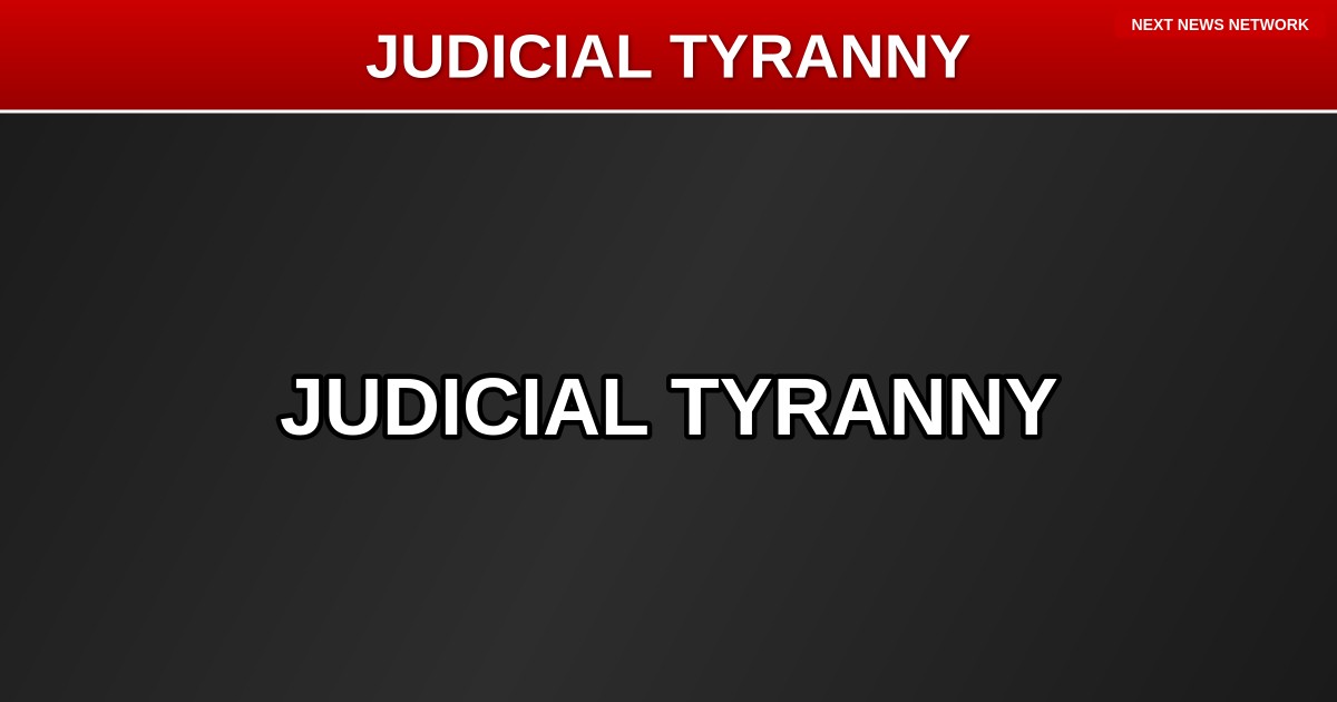 JUDICIAL TYRANNY: Federal Judges Wield MORE Power Than King George Ever Had