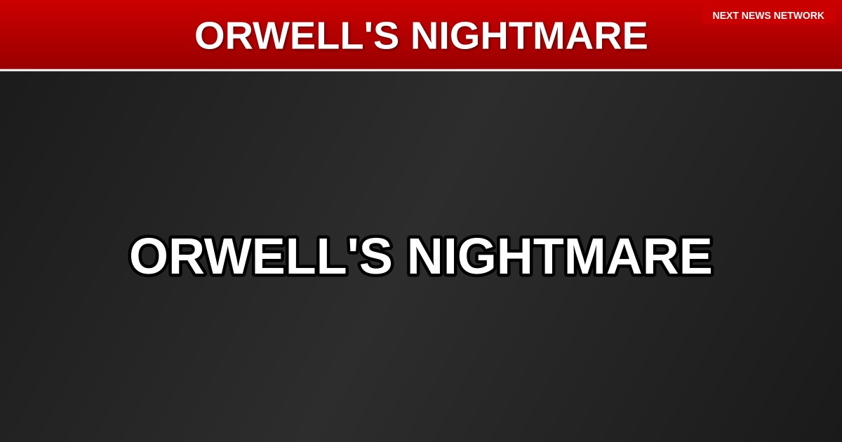 DYSTOPIAN REALITY: This Insane Moment Proves We're Living in Orwell's 1984