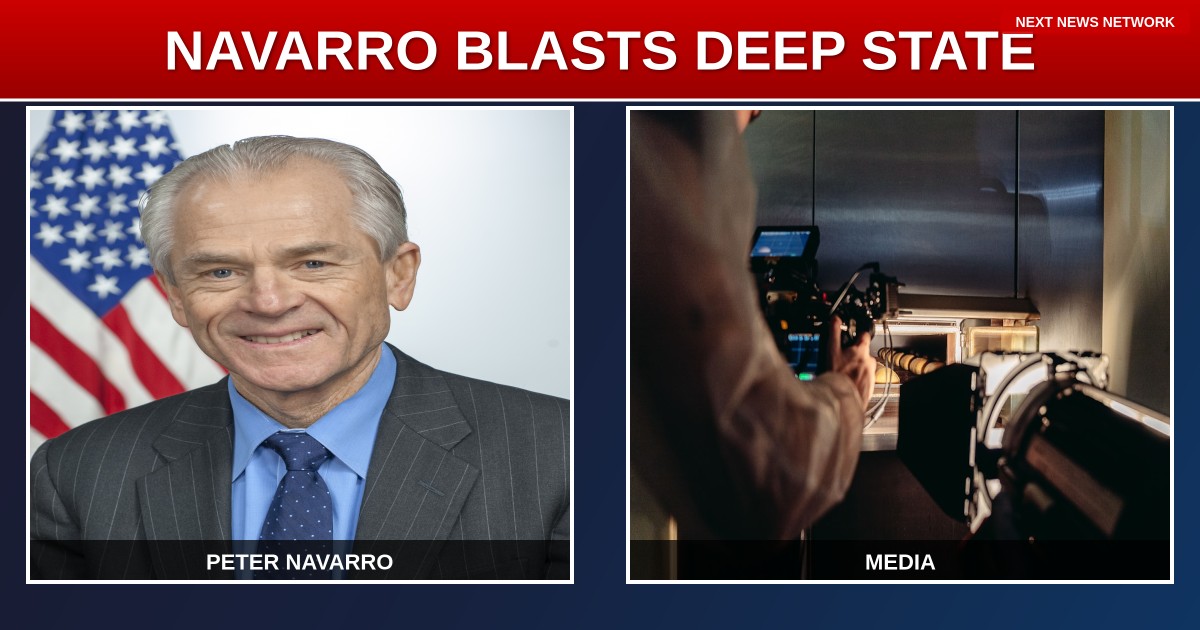 BOMBSHELL: NAVARRO SPEAKS, TRUMP ADMINISTRATION STANDS FIRM AGAINST 'DEEP STATE' MANEUVERS